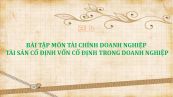 Bài tập môn Tài chính doanh nghiệp - Tài sản cố định vốn cố định trong doanh nghiệp