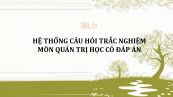 Hệ thống câu hỏi trắc nghiệm môn Quản trị học có đáp án