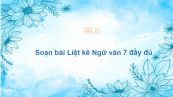 Soạn bài Liệt kê Ngữ văn 7 đầy đủ