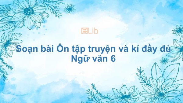 Soạn bài Ôn tập truyện và kí Ngữ văn 6 đầy đủ