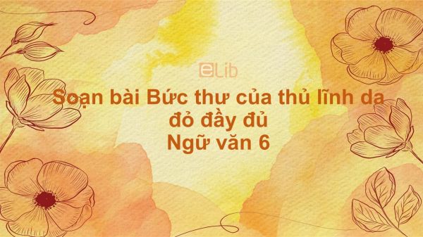 Soạn bài Bức thư của thủ lĩnh da đỏ Ngữ văn 6 đầy đủ