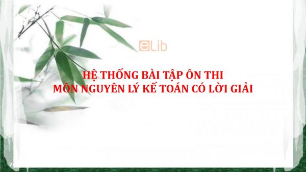 Hệ thống bài tập ôn thi môn Nguyên lý kế toán có lời giải