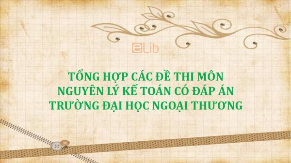 Tổng hợp các đề thi môn Nguyên lý kế toán có đáp án - ĐH Ngoại Thương