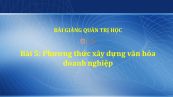 Bài 5: Phương thức xây dựng văn hóa doanh nghiệp