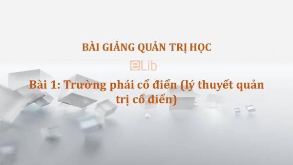 Bài 1: Trường phái cổ điển (lý thuyết quản trị cổ điển)