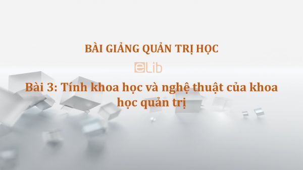 Bài 3: Tính khoa học và nghệ thuật của khoa học quản trị