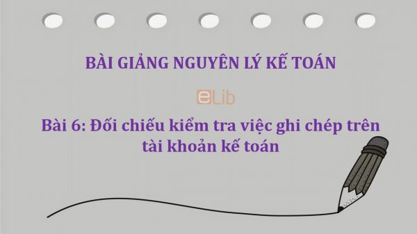 Bài 6: Đối chiếu kiểm tra việc ghi chép trên tài khoản kế toán