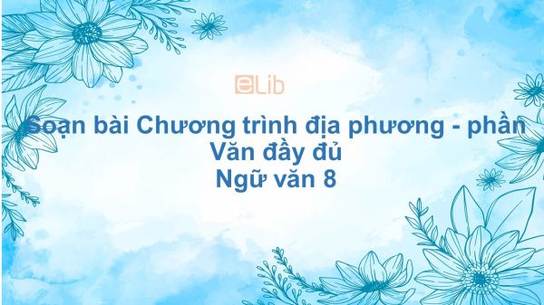 Soạn bài Chương trình địa phương - phần Văn Ngữ văn 8 đầy đủ