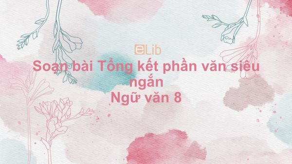 Soạn bài Tổng kết phần văn Ngữ văn 8 siêu ngắn