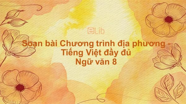 Soạn bài Chương trình địa phương - Tiếng Việt Ngữ văn 8 đầy đủ