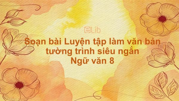 Soạn bài Luyện tập làm văn bản tường trình Ngữ văn 8 siêu ngắn