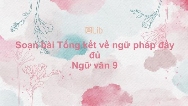 Soạn bài Tổng kết về ngữ pháp Ngữ văn 9 đầy đủ