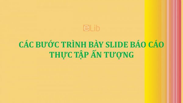Các bước trình bày slide báo cáo thực tập ấn tượng