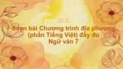 Soạn bài Chương trình địa phương (phần Tiếng Việt) Ngữ văn 7 đầy đủ