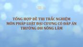 Tổng hợp đề thi trắc nghiệm môn Pháp luật đại cương có đáp án- ĐH Nông Lâm