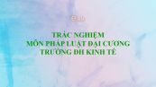 Trắc nghiệm môn Pháp luật Đại cương - ĐH Kinh Tế
