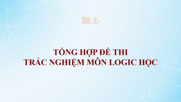 Tổng hợp đề thi trắc nghiệm môn Logic học