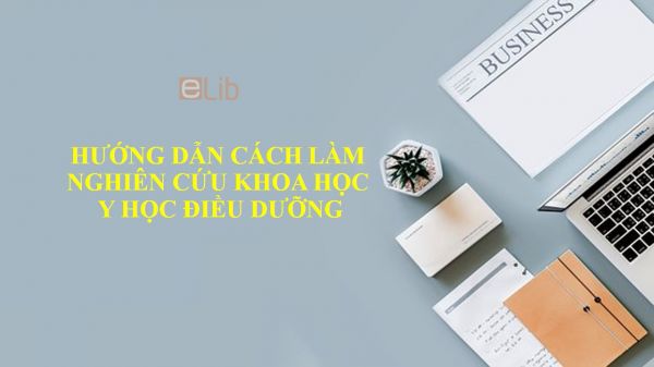 Hướng dẫn cách làm nghiên cứu khoa học y học điều dưỡng thật chi tiết