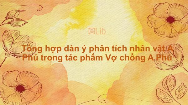 Tổng hợp dàn ý phân tích nhân vật A Phủ trong tác phẩm Vợ chồng A Phủ của Tô Hoài