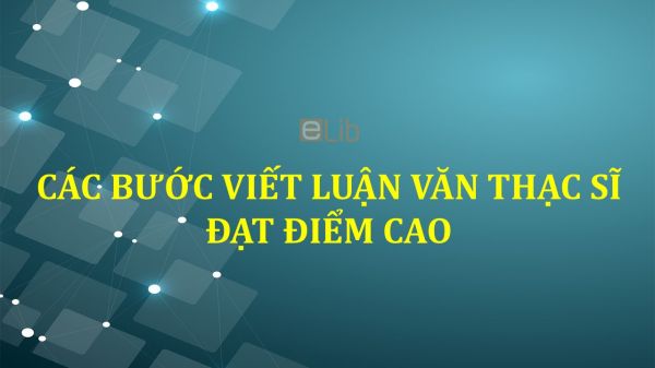 Các bước viết luận văn thạc sĩ đạt điểm cao