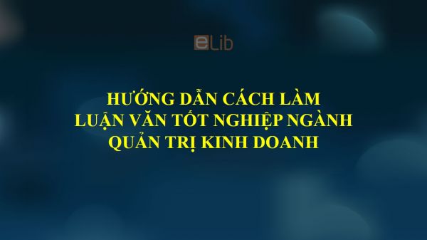 Hướng dẫn trình bày luận văn tốt nghiệp ngành Quản trị kinh doanh