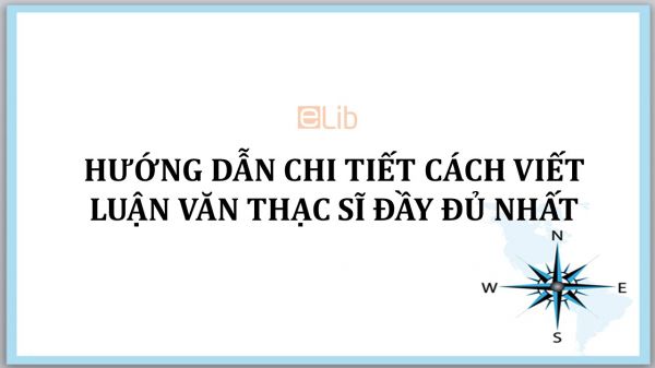 Hướng dẫn chi tiết cách viết luận văn thạc sĩ đầy đủ nhất