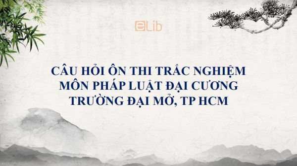 Câu hỏi ôn thi trắc nghiệm môn Pháp luật đại cương - ĐH Mở, TP HCM