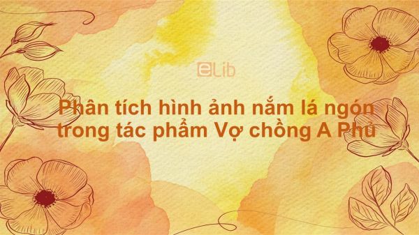 Phân tích hình ảnh nắm lá ngón trong tác phẩm Vợ chồng A Phủ của Tô Hoài