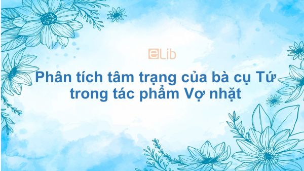 Phân tích tâm trạng của bà cụ Tứ trong tác phẩm Vợ nhặt của Kim Lân