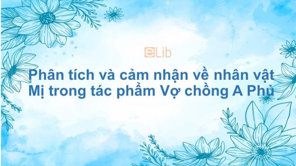 Phân tích và cảm nhận về nhân vật Mị trong tác phẩm Vợ chồng A Phủ của Tô Hoài