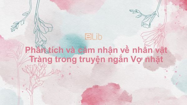 Phân tích và cảm nhận về nhân vật Tràng trong truyện ngắn Vợ nhặt của Kim Lân