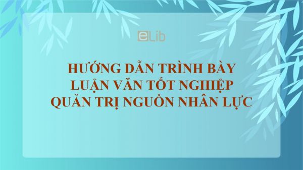 Hướng dẫn trình bày khóa luận tốt nghiệp Quản trị nguồn nhân lực
