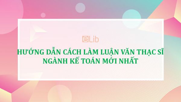 Hướng dẫn cách làm luận văn thạc sĩ ngành kế toán mới nhất