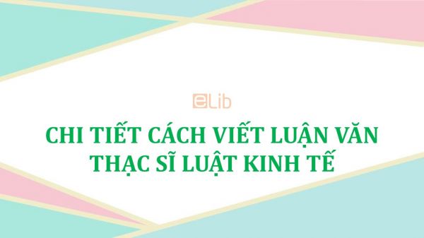 Chi tiết cách viết luận văn thạc sĩ luật kinh tế