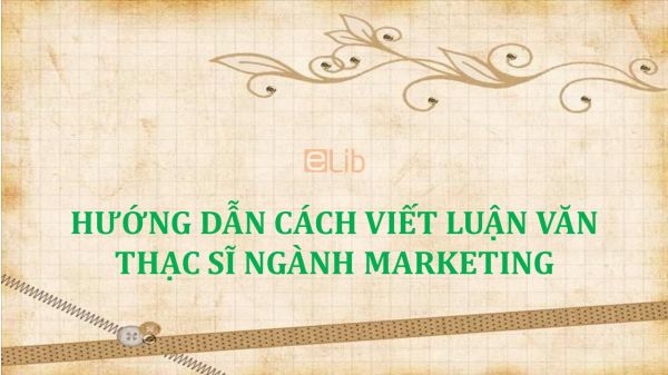 Hướng dẫn cách viết luận văn thạc sĩ ngành Marketing