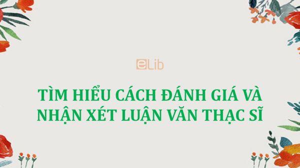 Tìm hiểu cách đánh giá và nhận xét luận văn thạc sĩ