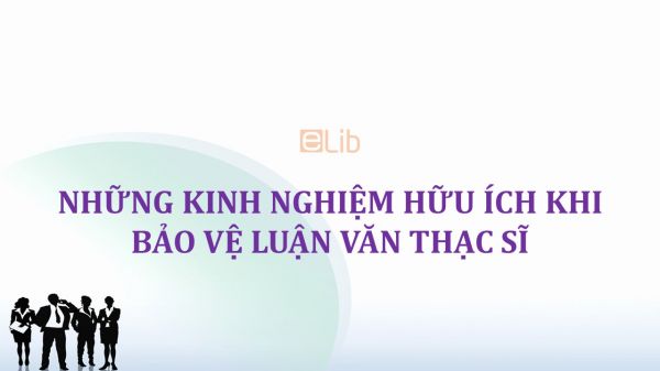 Những kinh nghiệm hữu ích khi bảo vệ luận văn thạc sĩ