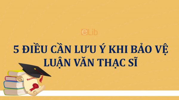 5 điều cần lưu ý khi bảo vệ luận văn thạc sĩ