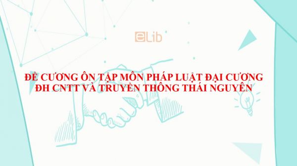 Đề cương ôn tập môn Pháp luật đại cương - ĐH CNTT và truyền thông Thái Nguyên