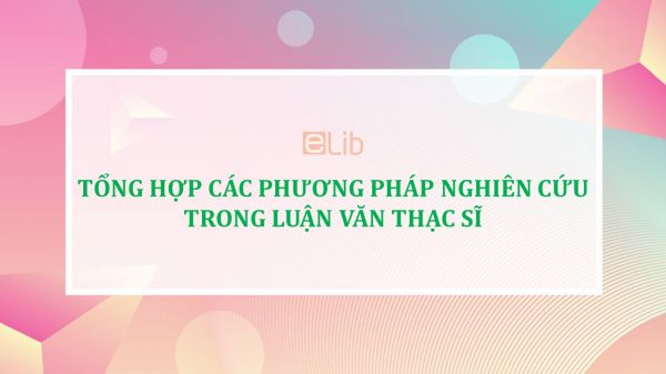 Tổng hợp các phương pháp nghiên cứu trong luận văn thạc sĩ