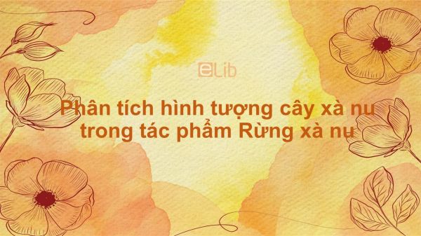 Phân tích hình tượng cây xà nu trong tác phẩm Rừng xà nu của Nguyễn Trung Thành