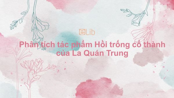 Phân tích tác phẩm Hồi trống cổ thành của La Quán Trung