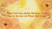 Phân tích tác phẩm Những trò lố hay là Va-ren và Phan Bội Châu của Nguyễn Ái Quốc