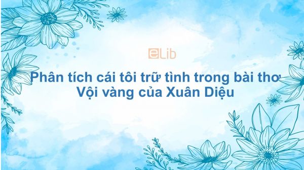 Phân tích cái tôi trữ tình trong bài thơ Vội vàng của Xuân Diệu