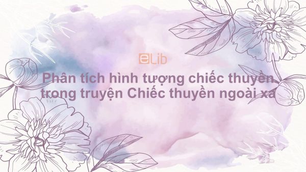 Phân tích hình tượng chiếc thuyền trong truyện Chiếc thuyền ngoài xa của Nguyễn Minh Châu