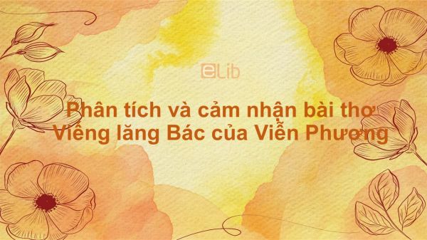 Phân tích và cảm nhận bài thơ Viếng lăng Bác của Viễn Phương