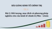 Bài 2: Đối tượng, mục đích và phương pháp nghiên cứu của kinh tế chính trị Mác - Lênin