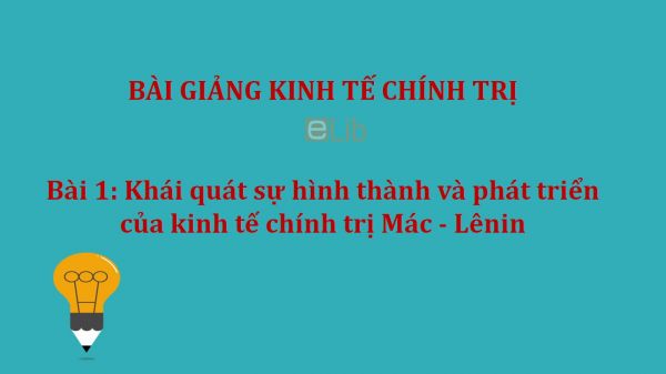 Bài 1: Khái quát sự hình thành và phát triển của kinh tế chính trị Mác - Lênin