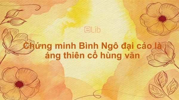 Chứng minh Bình Ngô đại cáo của Nguyễn Trãi là áng thiên cổ hùng văn