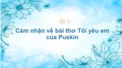 Cảm nhận về bài thơ Tôi yêu em của Puskin